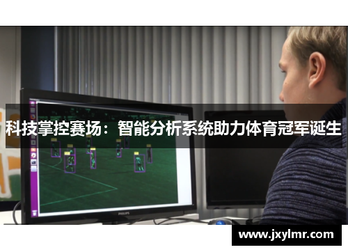 科技掌控赛场：智能分析系统助力体育冠军诞生